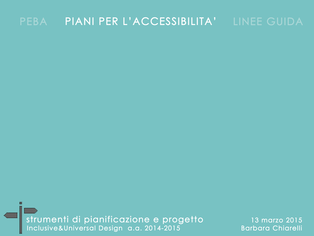 Piani per l Accessibilità Rappresentano la naturale evoluzione dei PEBA, e aspirano a superarne l approccio