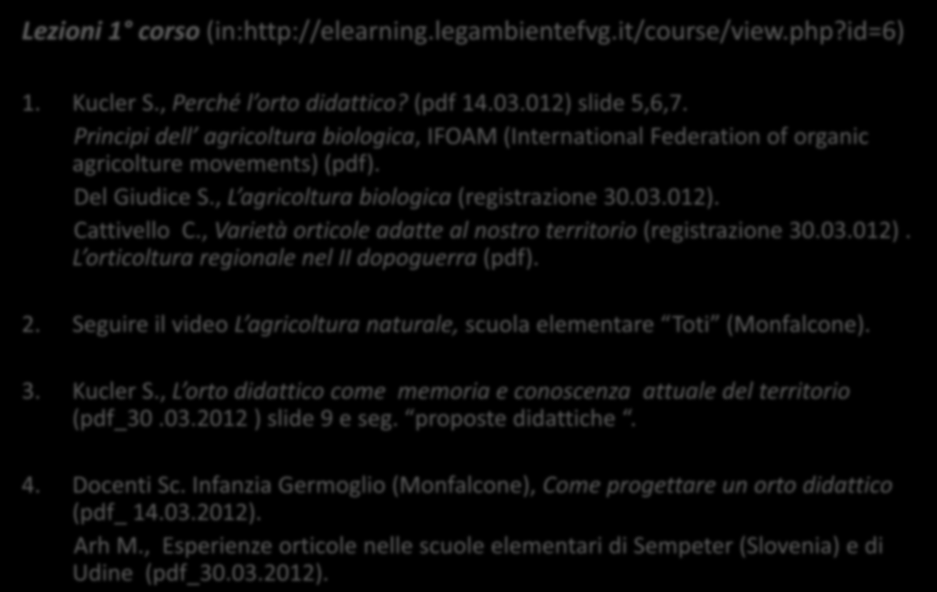 Materiali di consultazione Lezioni 1 corso (in:http://elearning.legambientefvg.it/course/view.php?id=6) 1. Kucler S., Perché l orto didattico? (pdf 14.03.012) slide 5,6,7.