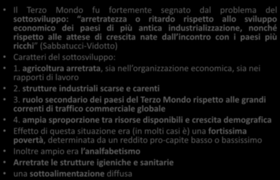 Il problema del sottosviluppo Il Terzo Mondo fu fortemente segnato dal problema del sottosviluppo: arretratezza o ritardo rispetto allo sviluppo economico dei paesi di più antica industrializzazione,