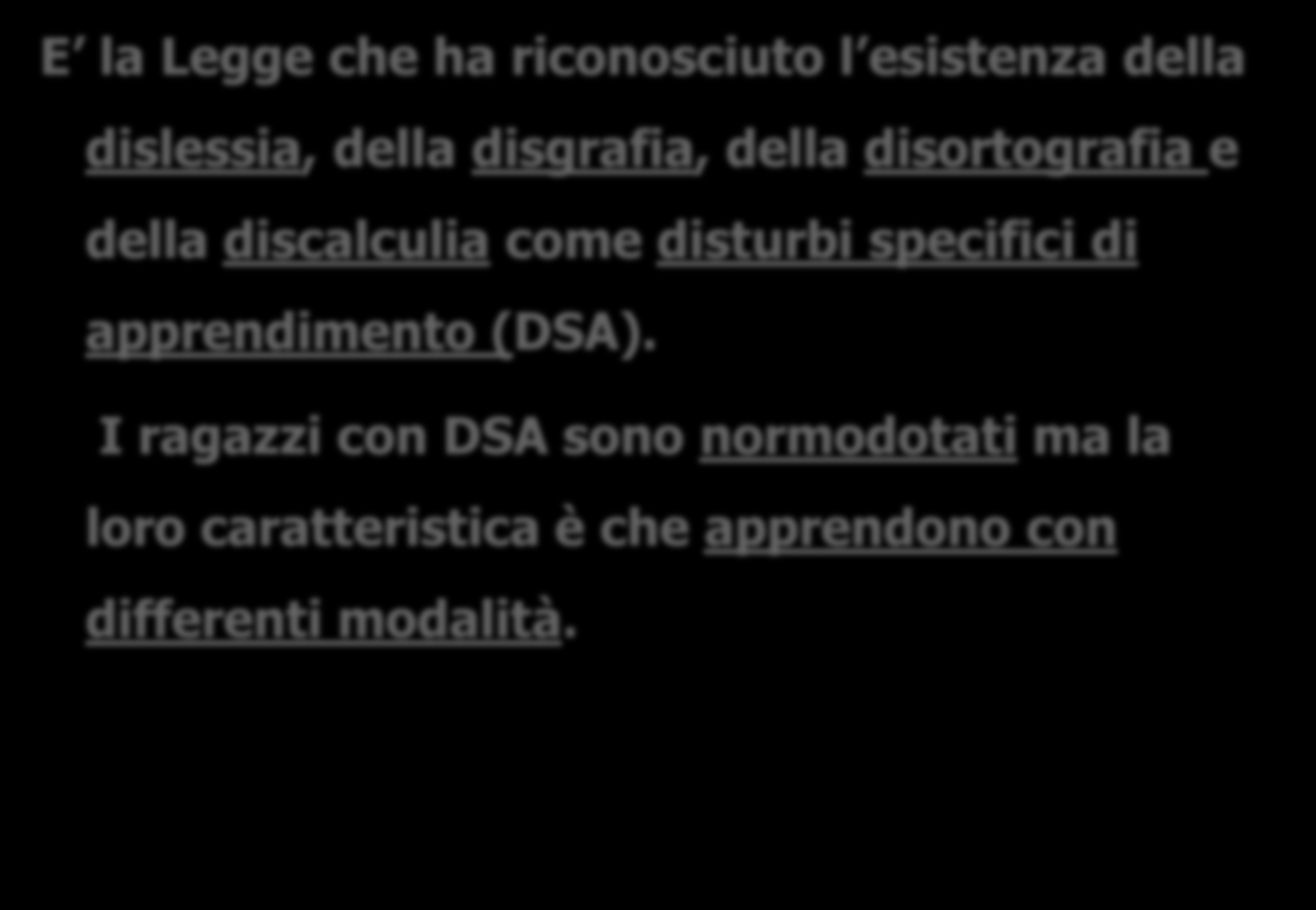 E la Legge che ha riconosciuto l esistenza della dislessia, della disgrafia, della disortografia e della discalculia come disturbi