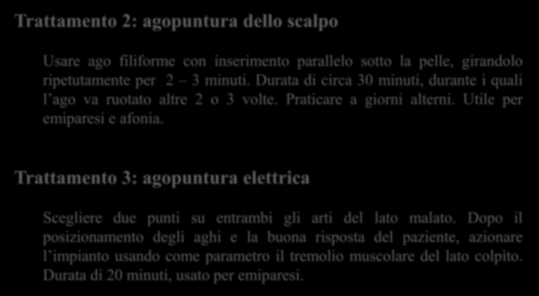 Trattamento 2: agopuntura dello scalpo Usare ago filiforme con inserimento parallelo sotto la pelle, girandolo ripetutamente per 2 3 minuti.