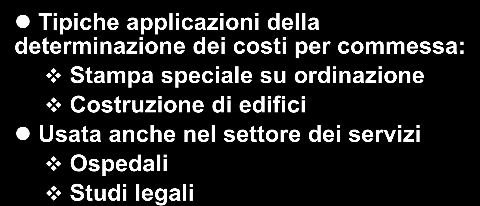 Sistemi di determinazione dei costi per processo e per commessa Per processo Per commessa Tipiche applicazioni della determinazione