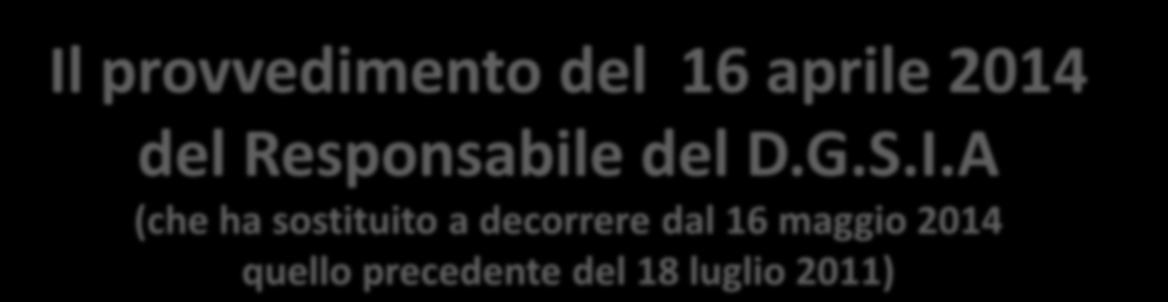 Il provvedimento del 16 aprile 2014 del Responsabile del D.G.S.I.A (che ha sostituito a decorrere dal 16 maggio 2014 quello precedente del