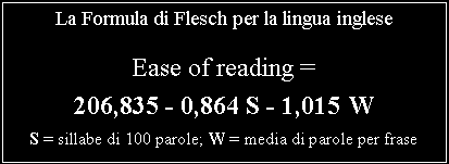 Indice di Flesch (inglese) La formula di Flesch calcola la leggibilità tenendo conto della lunghezza media delle parole, misurate in sillabe, e della lunghezza media