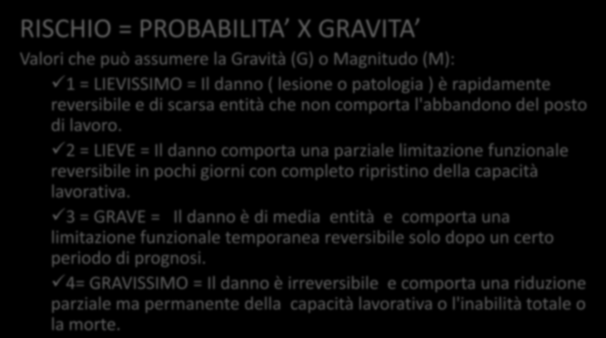 Esempio di metodologia per la VDR RISCHIO = PROBABILITA X GRAVITA Valori che può assumere la Gravità (G) o Magnitudo (M): 1 = LIEVISSIMO = Il danno ( lesione o patologia ) è rapidamente reversibile e