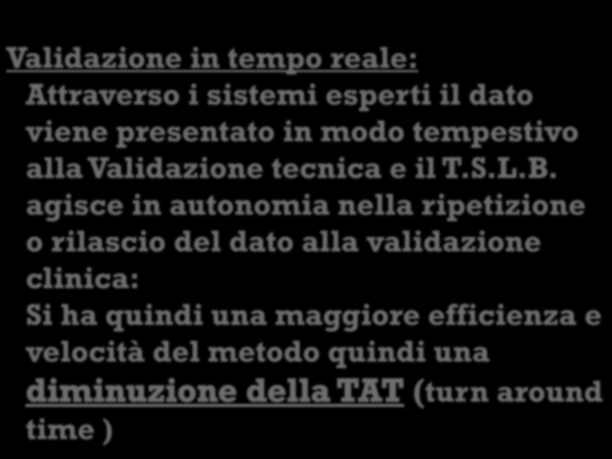 Validazione in tempo reale: Attraverso i sistemi esperti il dato viene presentato in modo tempestivo alla Validazione tecnica e il T.S.L.B.