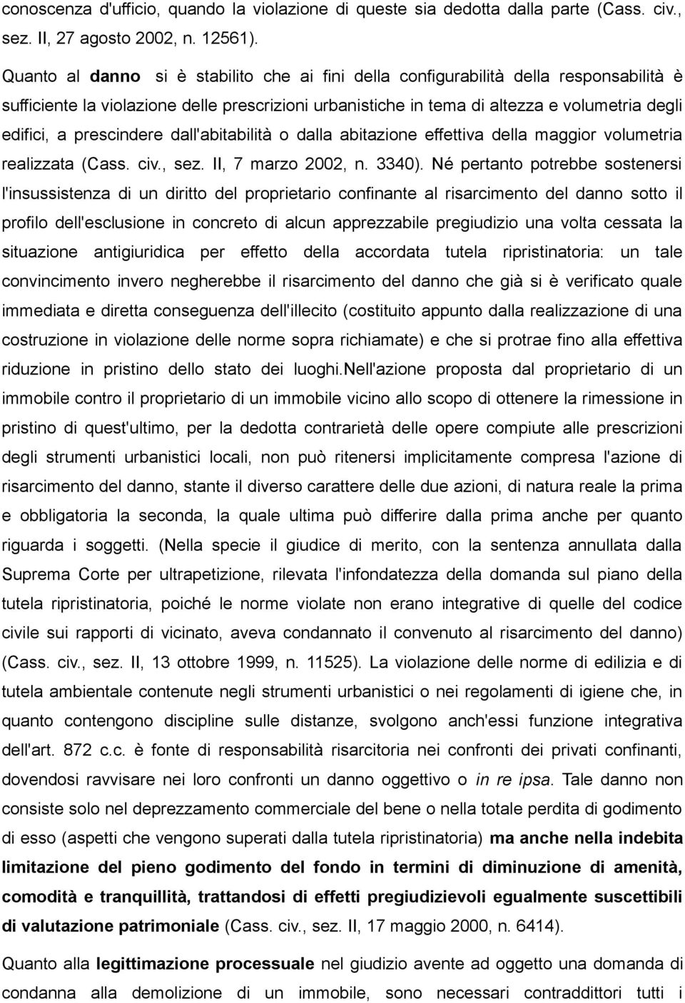 prescindere dall'abitabilità o dalla abitazione effettiva della maggior volumetria realizzata (Cass. civ., sez. II, 7 marzo 2002, n. 3340).