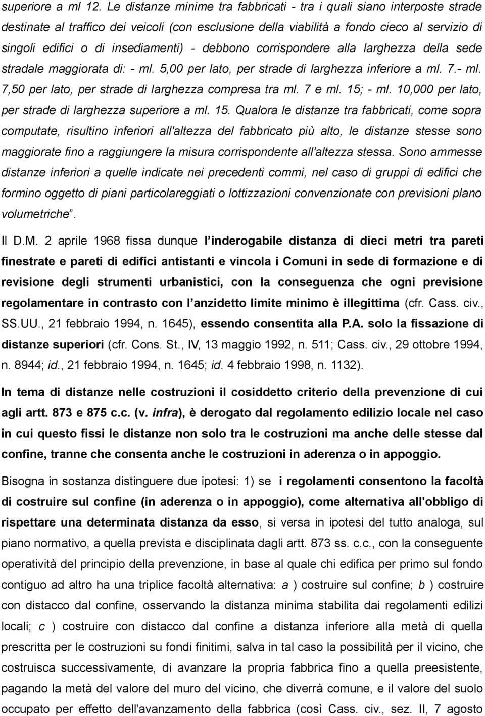 insediamenti) - debbono corrispondere alla larghezza della sede stradale maggiorata di: - ml. 5,00 per lato, per strade di larghezza inferiore a ml. 7.- ml. 7,50 per lato, per strade di larghezza compresa tra ml.