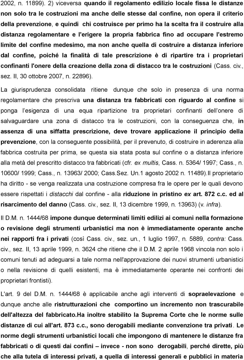 per primo ha la scelta fra il costruire alla distanza regolamentare e l'erigere la propria fabbrica fino ad occupare l'estremo limite del confine medesimo, ma non anche quella di costruire a distanza