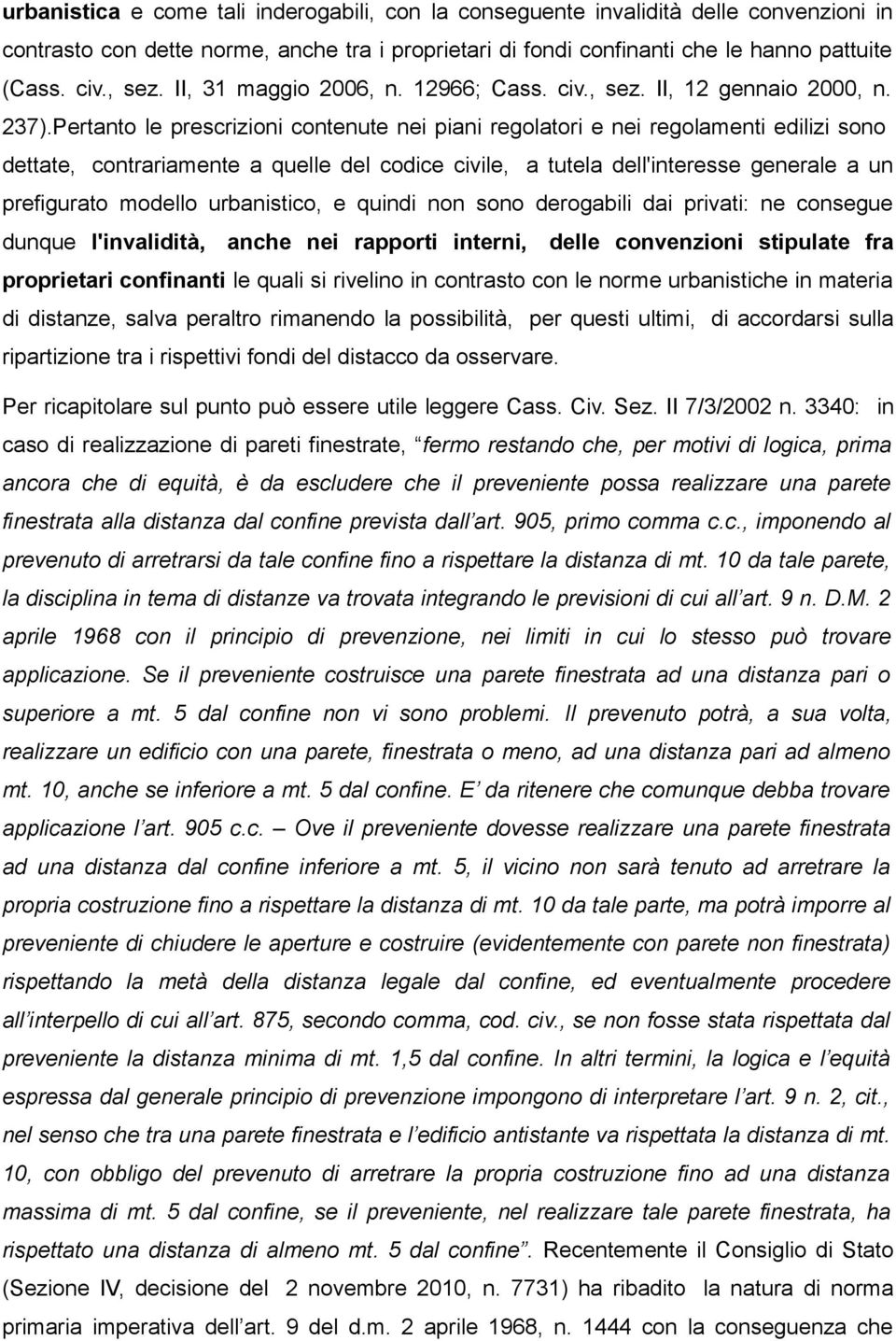 Pertanto le prescrizioni contenute nei piani regolatori e nei regolamenti edilizi sono dettate, contrariamente a quelle del codice civile, a tutela dell'interesse generale a un prefigurato modello