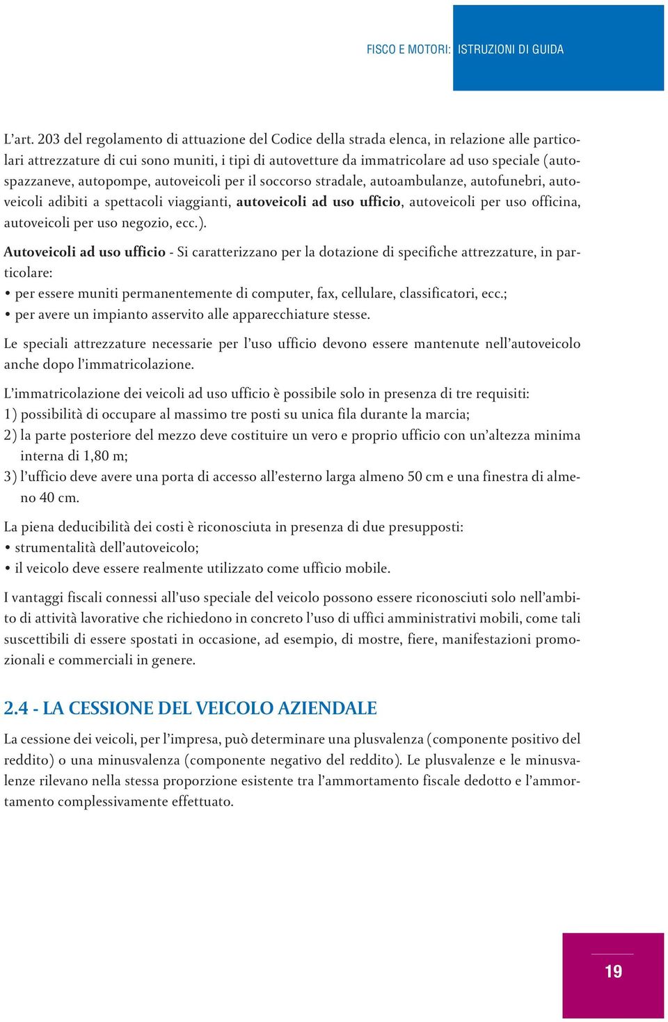 (autospazzaneve, autopompe, autoveicoli per il soccorso stradale, autoambulanze, autofunebri, autoveicoli adibiti a spettacoli viaggianti, autoveicoli ad uso ufficio, autoveicoli per uso officina,