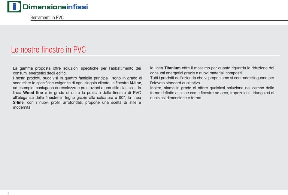 prestazioni a uno stile classico; la linea Wood line è in grado di unire la praticità delle finestre di PVC all eleganza delle finestre in legno grazie alla saldatura a 90 ; la linea S-line, con i