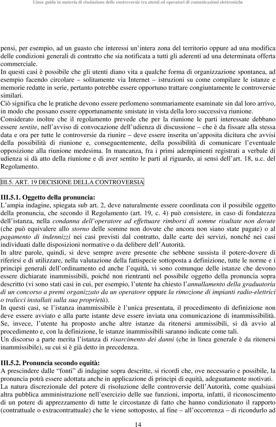 In questi casi è possibile che gli utenti diano vita a qualche forma di organizzazione spontanea, ad esempio facendo circolare solitamente via Internet istruzioni su come compilare le istanze e