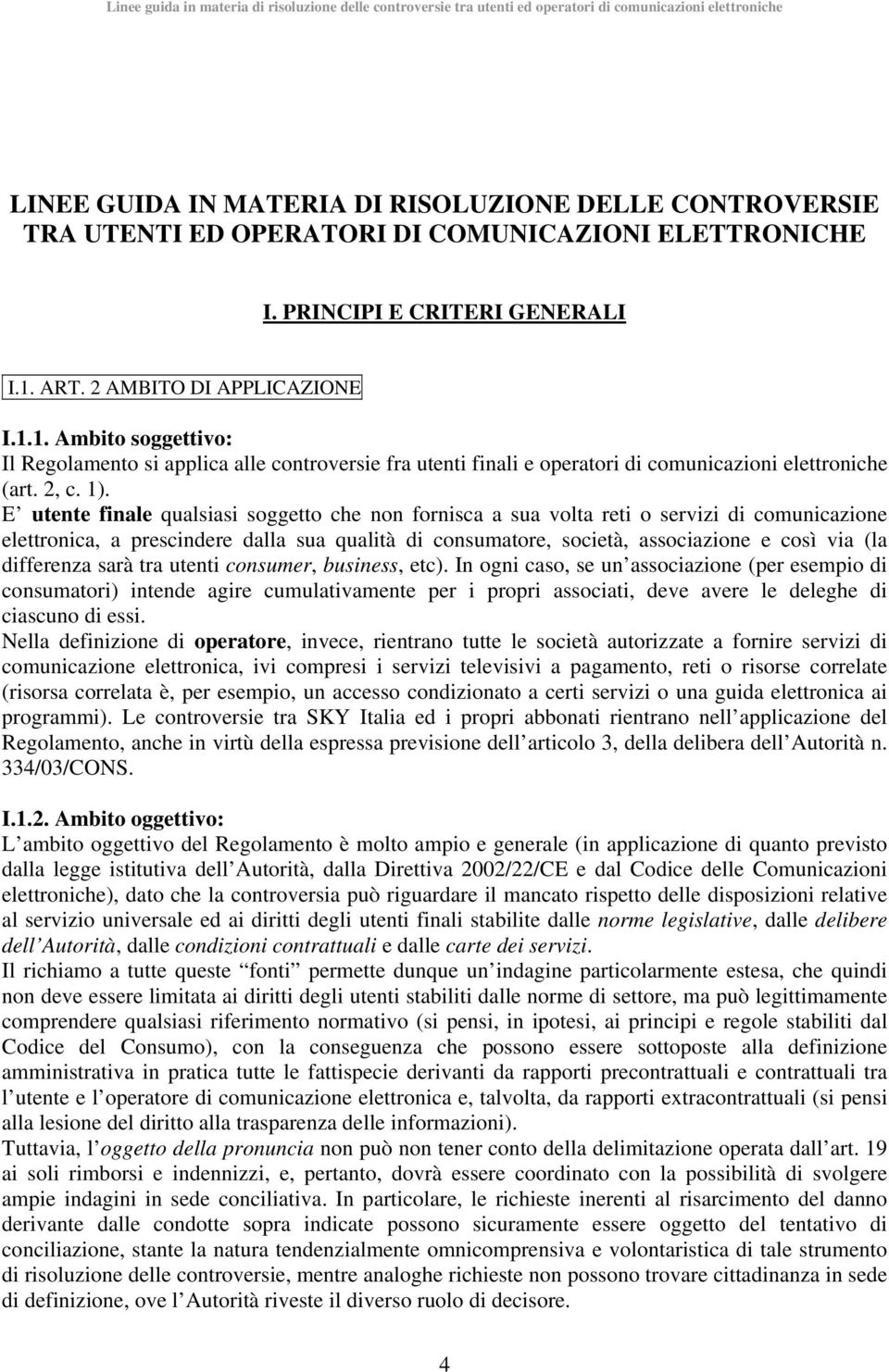 E utente finale qualsiasi soggetto che non fornisca a sua volta reti o servizi di comunicazione elettronica, a prescindere dalla sua qualità di consumatore, società, associazione e così via (la