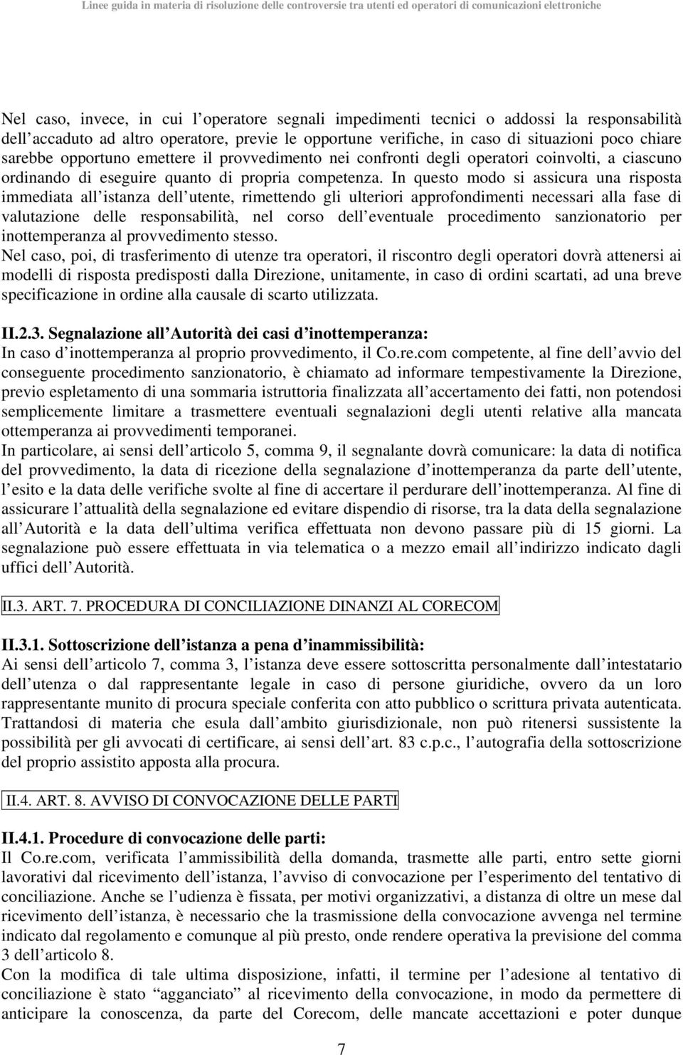 In questo modo si assicura una risposta immediata all istanza dell utente, rimettendo gli ulteriori approfondimenti necessari alla fase di valutazione delle responsabilità, nel corso dell eventuale