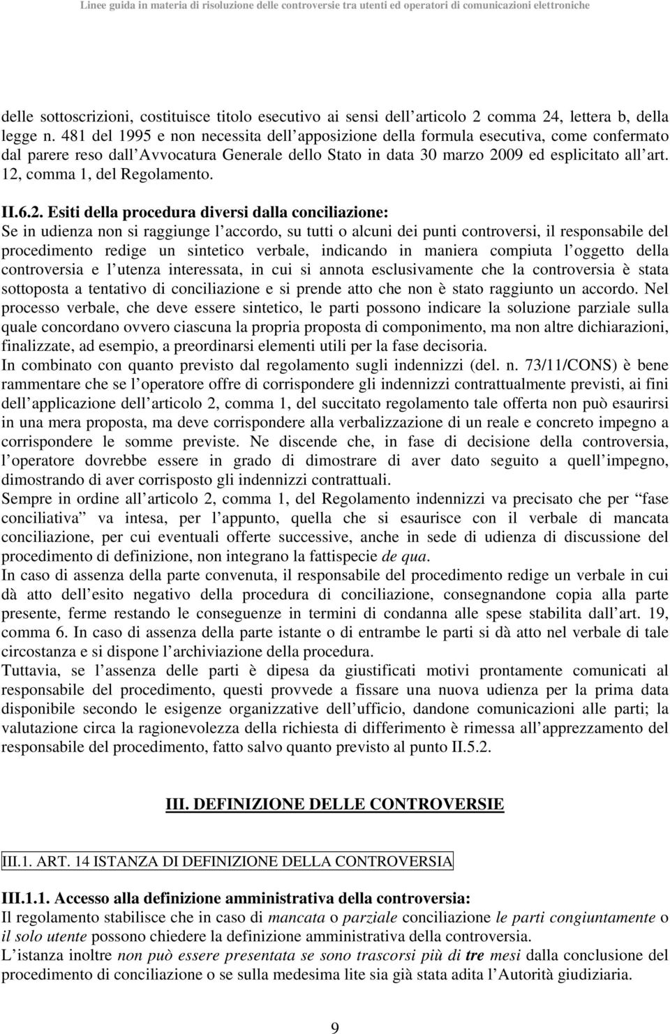 12, comma 1, del Regolamento. II.6.2. Esiti della procedura diversi dalla conciliazione: Se in udienza non si raggiunge l accordo, su tutti o alcuni dei punti controversi, il responsabile del