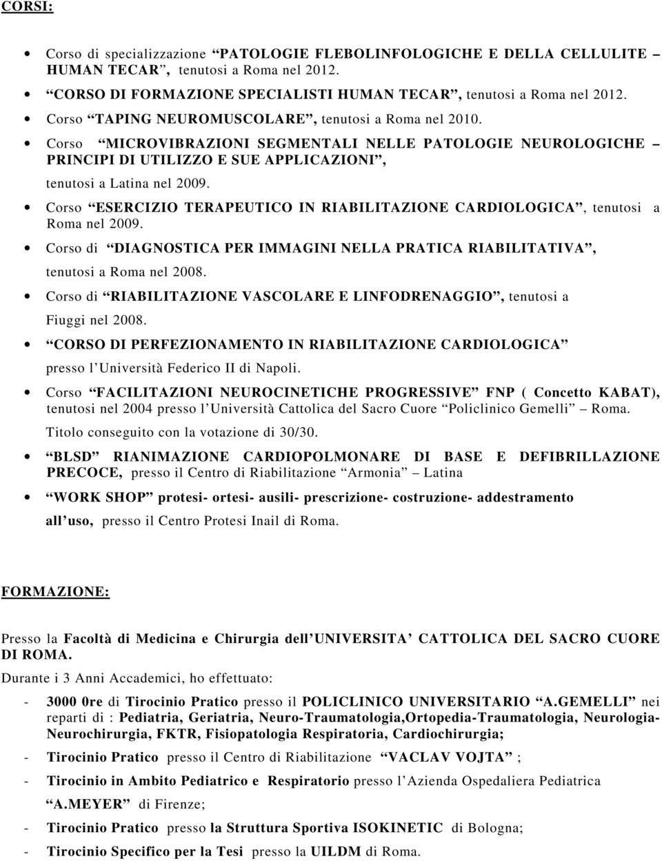 Corso ESERCIZIO TERAPEUTICO IN RIABILITAZIONE CARDIOLOGICA, tenutosi a Roma nel 2009. Corso di DIAGNOSTICA PER IMMAGINI NELLA PRATICA RIABILITATIVA, tenutosi a Roma nel 2008.