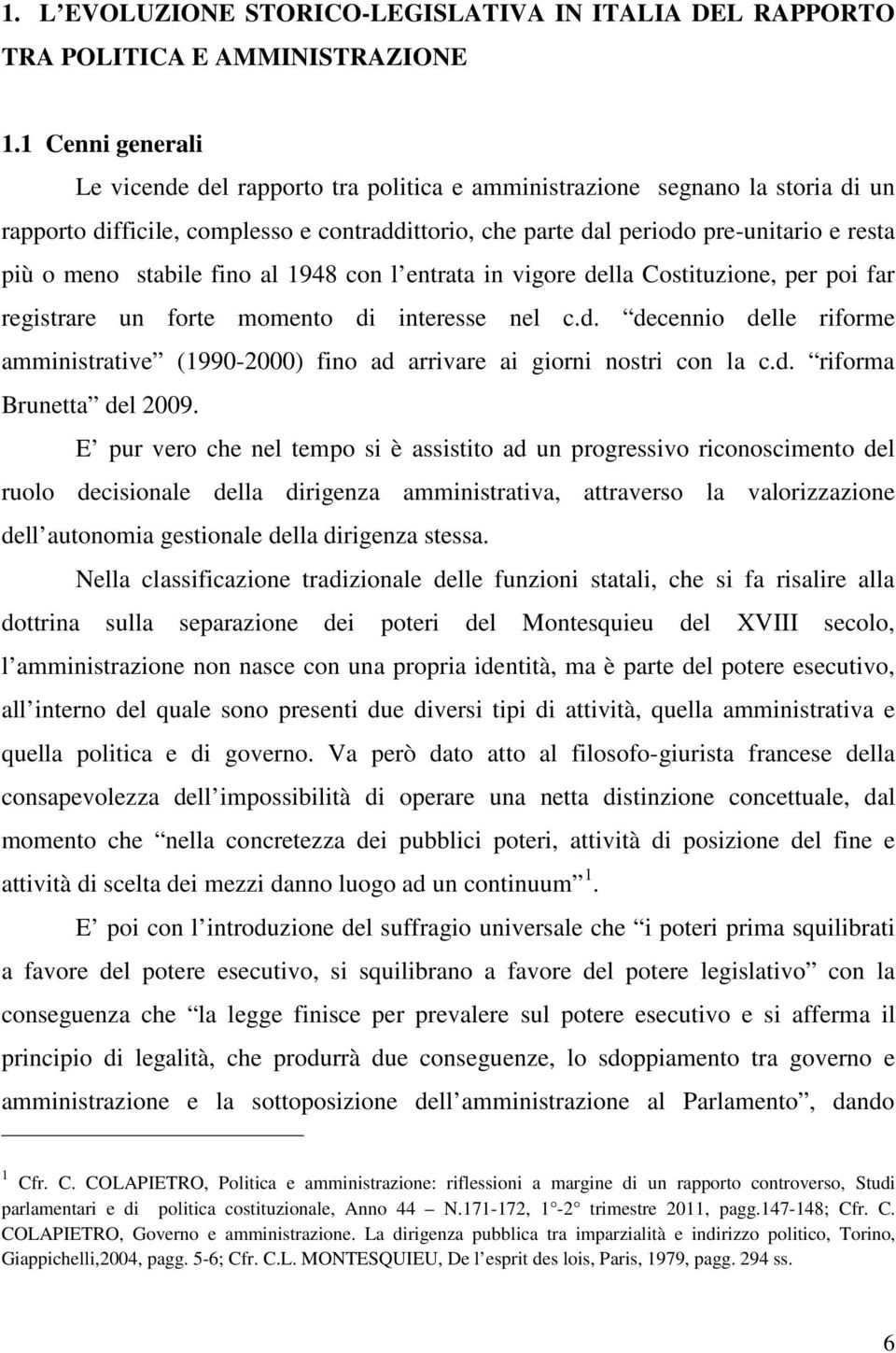 stabile fino al 1948 con l entrata in vigore della Costituzione, per poi far registrare un forte momento di interesse nel c.d. decennio delle riforme amministrative (1990-2000) fino ad arrivare ai giorni nostri con la c.