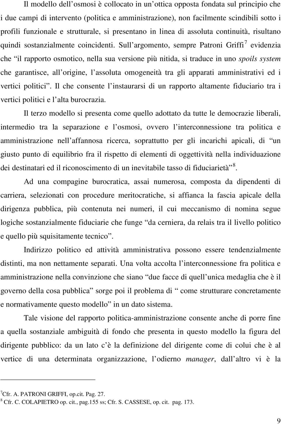 Sull argomento, sempre Patroni Griffi 7 evidenzia che il rapporto osmotico, nella sua versione più nitida, si traduce in uno spoils system che garantisce, all origine, l assoluta omogeneità tra gli