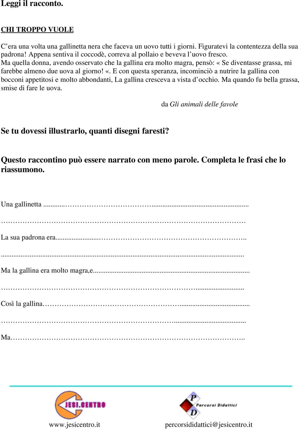 Ma quella donna, avendo osservato che la gallina era molto magra, pensò: «S