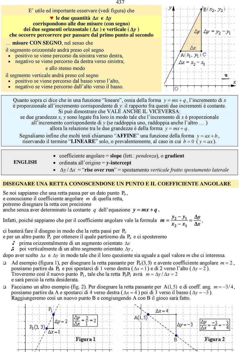 destra verso sinistra; e allo stesso modo il segmento verticale andrà preso col segno positivo se viene percorso dal basso verso l alto, negativo se viene percorso dall alto verso il basso.