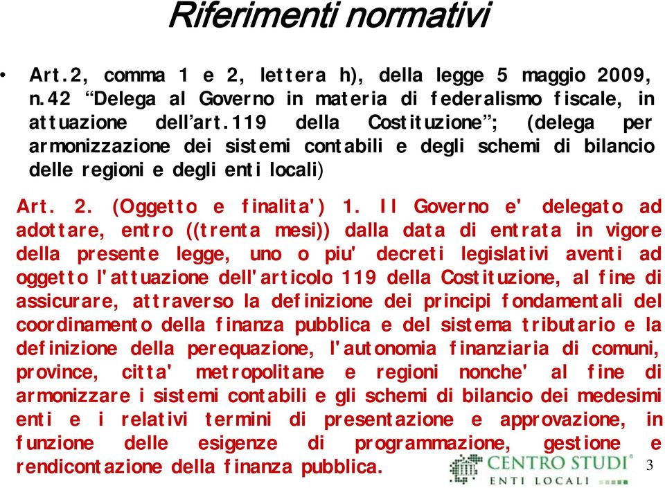 Il Governo e' delegato ad adottare, entro ((trenta mesi)) dalla data di entrata in vigore della presente legge, uno o piu' decreti legislativi aventi ad oggetto l'attuazione dell'articolo 119 della