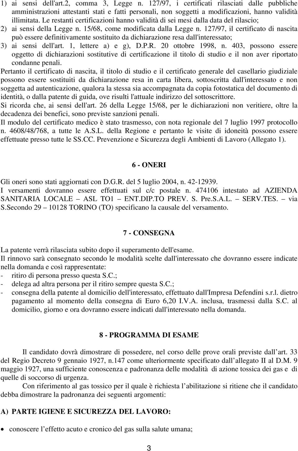 127/97, il certificato di nascita può essere definitivamente sostituito da dichiarazione resa dall'interessato; 3) ai sensi dell'art. 1, lettere a) e g), D.P.R. 20 ottobre 1998, n.