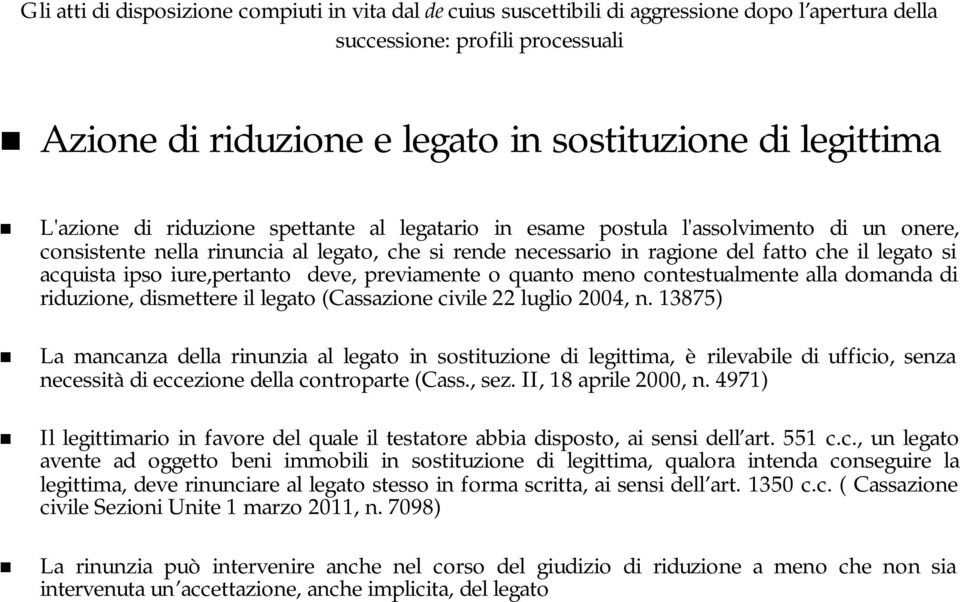 luglio 2004, n. 13875) La mancanza della rinunzia al legato in sostituzione di legittima, è rilevabile di ufficio, senza necessità di eccezione della controparte (Cass., sez. II, 18 aprile 2000, n.