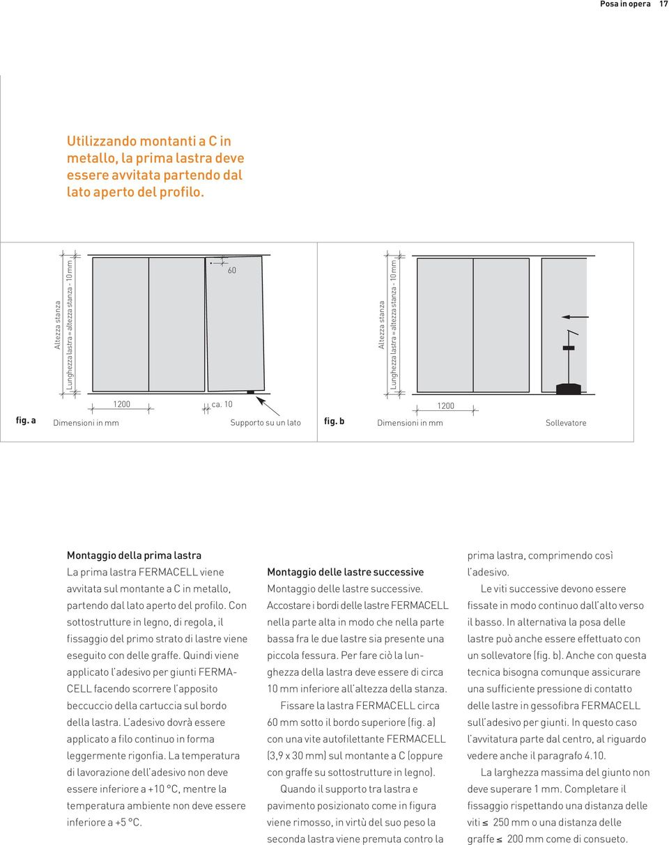 b Dimensioni in mm 1200 Sollevatore Montaggio della prima lastra La prima lastra FERMACELL viene avvitata sul montante a C in metallo, partendo dal lato aperto del profilo.