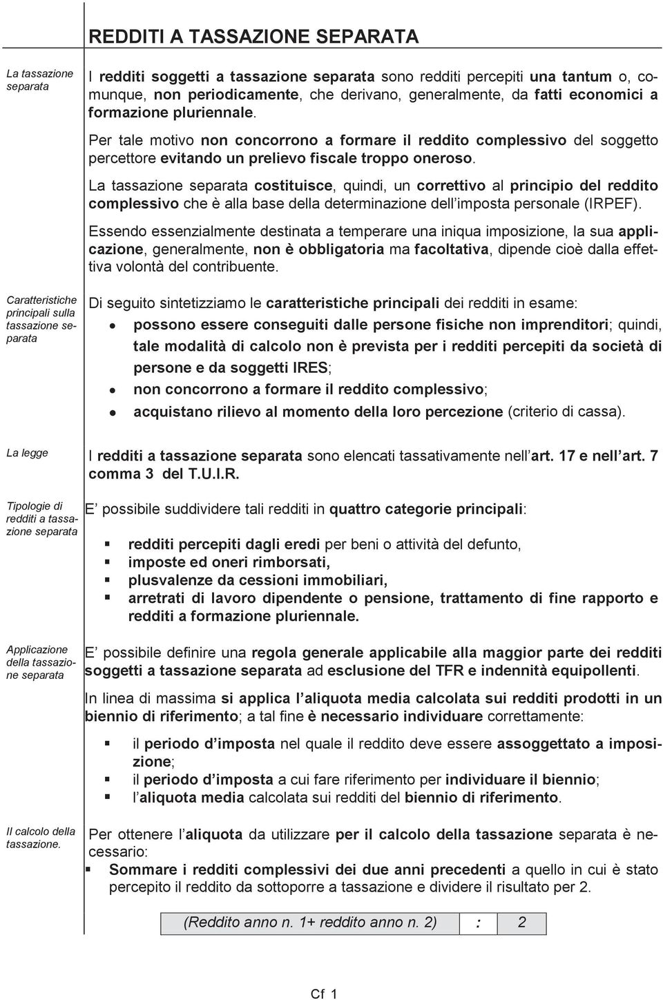 Per tale motivo non concorrono a formare il reddito complessivo del soggetto percettore evitando un prelievo fiscale troppo oneroso.