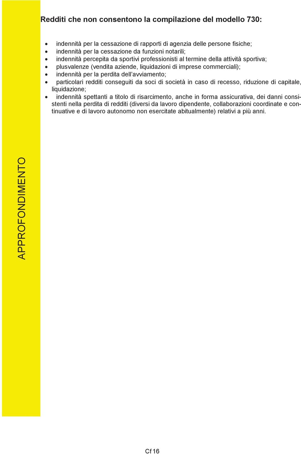 particolari redditi conseguiti da soci di società in caso di recesso, riduzione di capitale, liquidazione; indennità spettanti a titolo di risarcimento, anche in forma assicurativa, dei danni