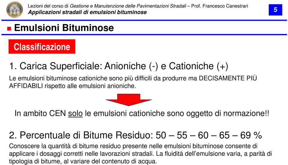 rispetto alle emulsioni anioniche. In ambito CEN solo le emulsioni cationiche sono oggetto di normazione!! 2.