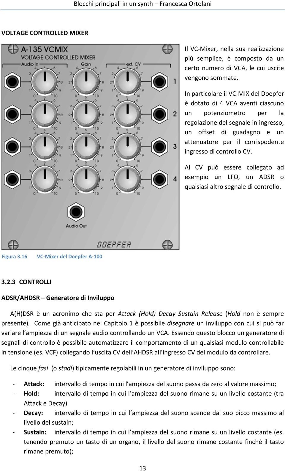 ingresso di controllo CV. Al CV può essere collegato ad esempio un LFO, un ADSR o qualsiasi altro segnale di controllo. Figura 3.16 VC-Mixer del Doepfer A-100 3.2.