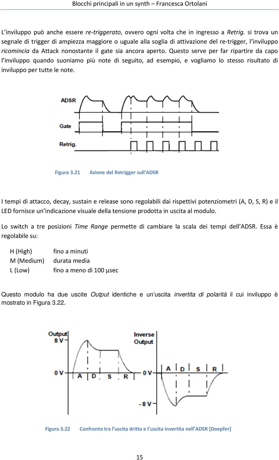 Questo serve per far ripartire da capo l inviluppo quando suoniamo più note di seguito, ad esempio, e vogliamo lo stesso risultato di inviluppo per tutte le note. Figura 3.