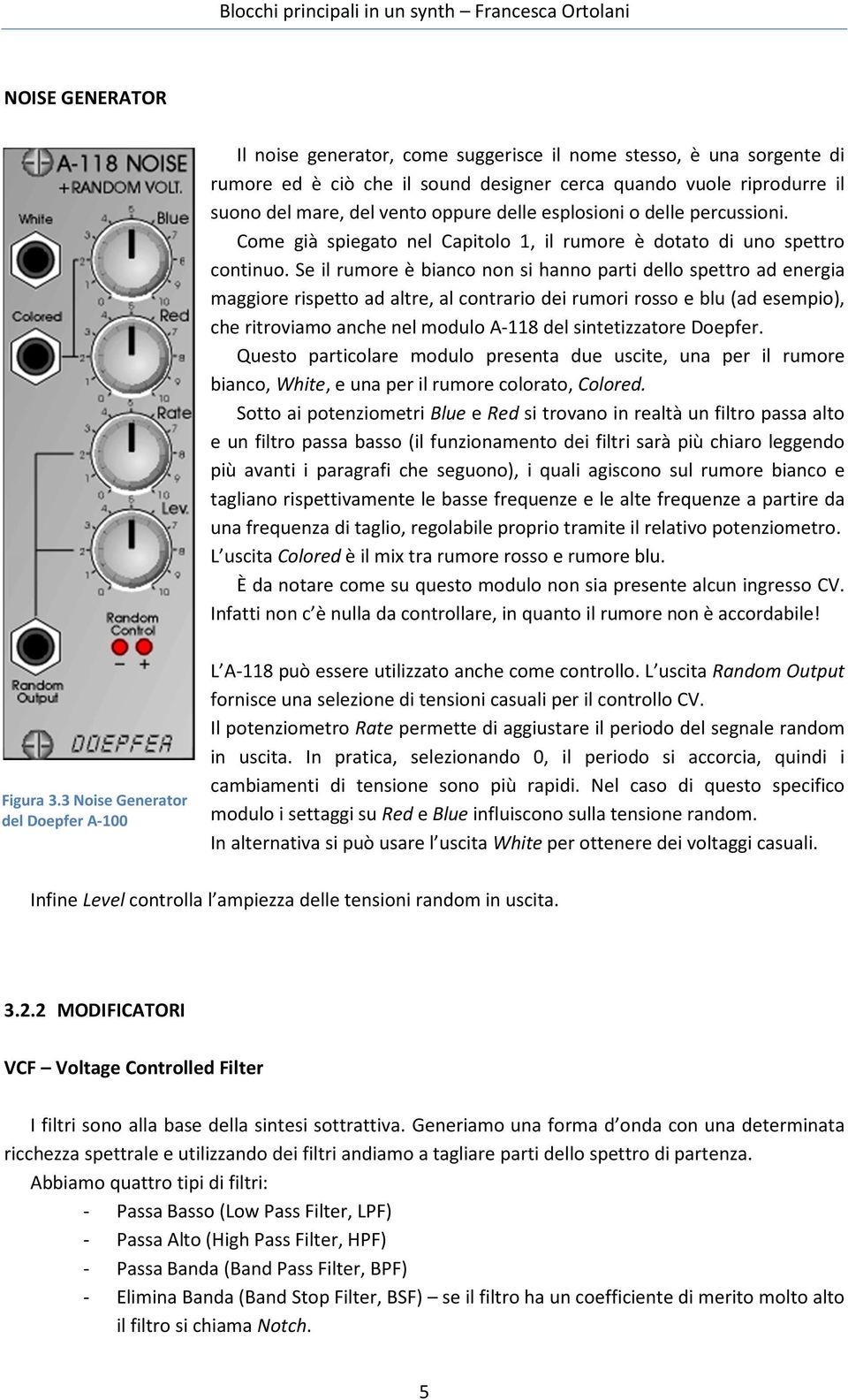 Se il rumore è bianco non si hanno parti dello spettro ad energia maggiore rispetto ad altre, al contrario dei rumori rosso e blu (ad esempio), che ritroviamo anche nel modulo A-118 del