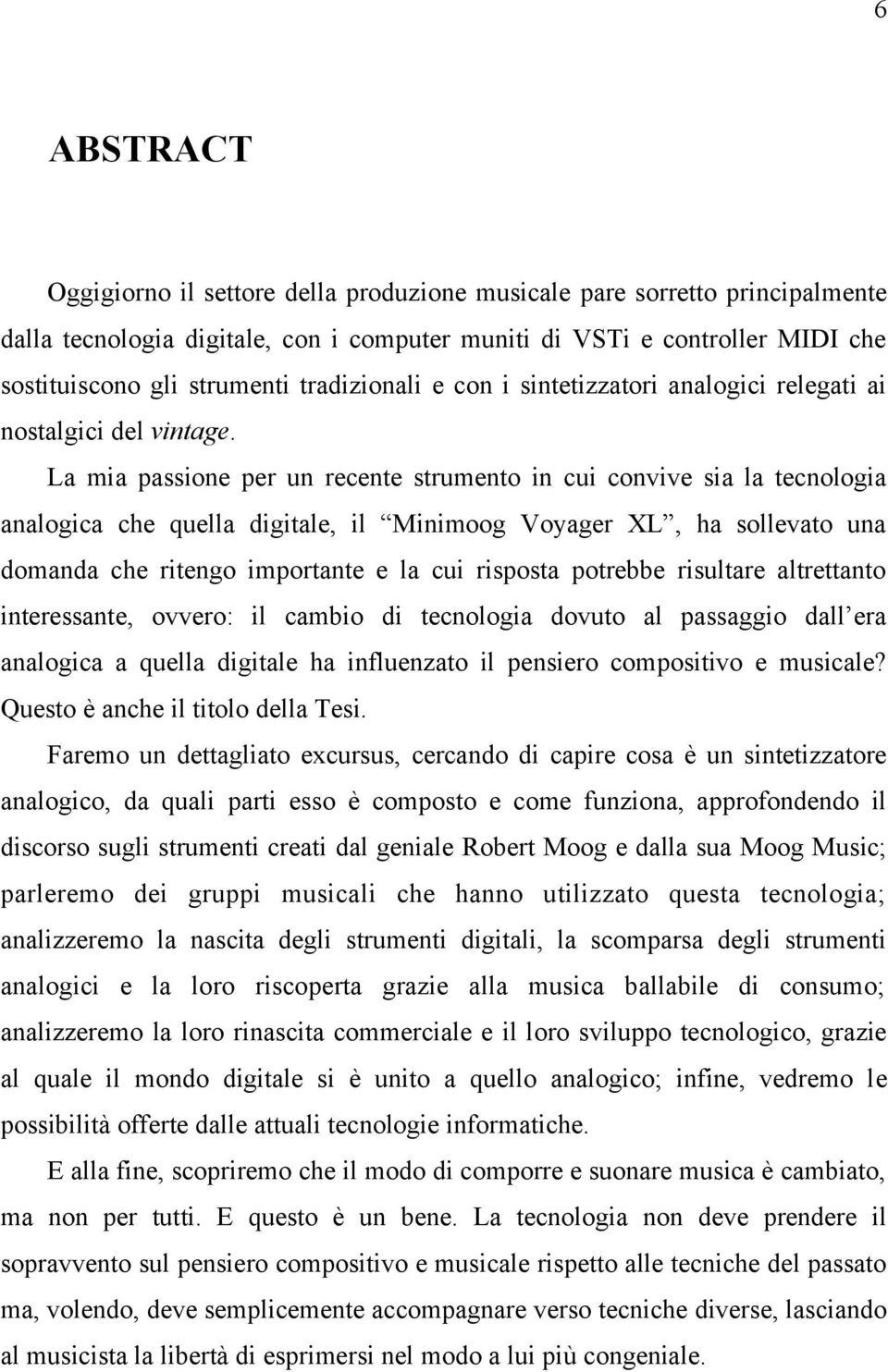 La mia passione per un recente strumento in cui convive sia la tecnologia analogica che quella digitale, il Minimoog Voyager XL, ha sollevato una domanda che ritengo importante e la cui risposta