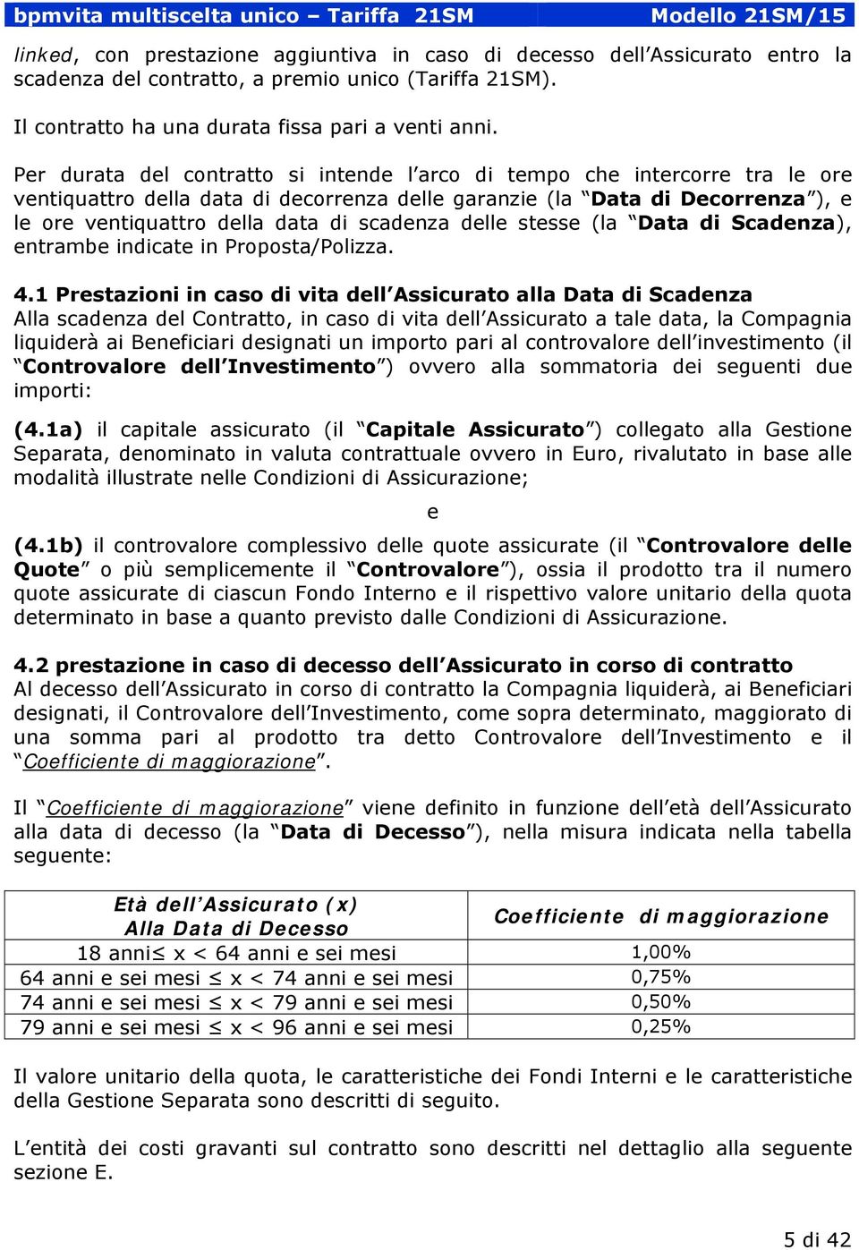 scadenza delle stesse (la Data di Scadenza), entrambe indicate in Proposta/Polizza. 4.