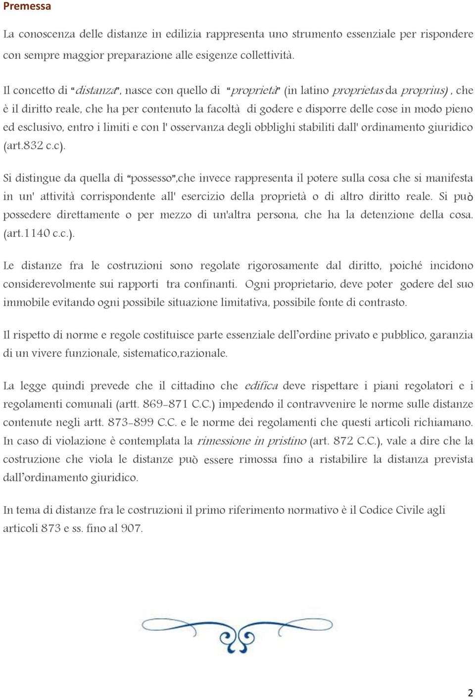 esclusivo, entro i limiti e con l' osservanza degli obblighi stabiliti dall' ordinamento giuridico (art.832 c.c).