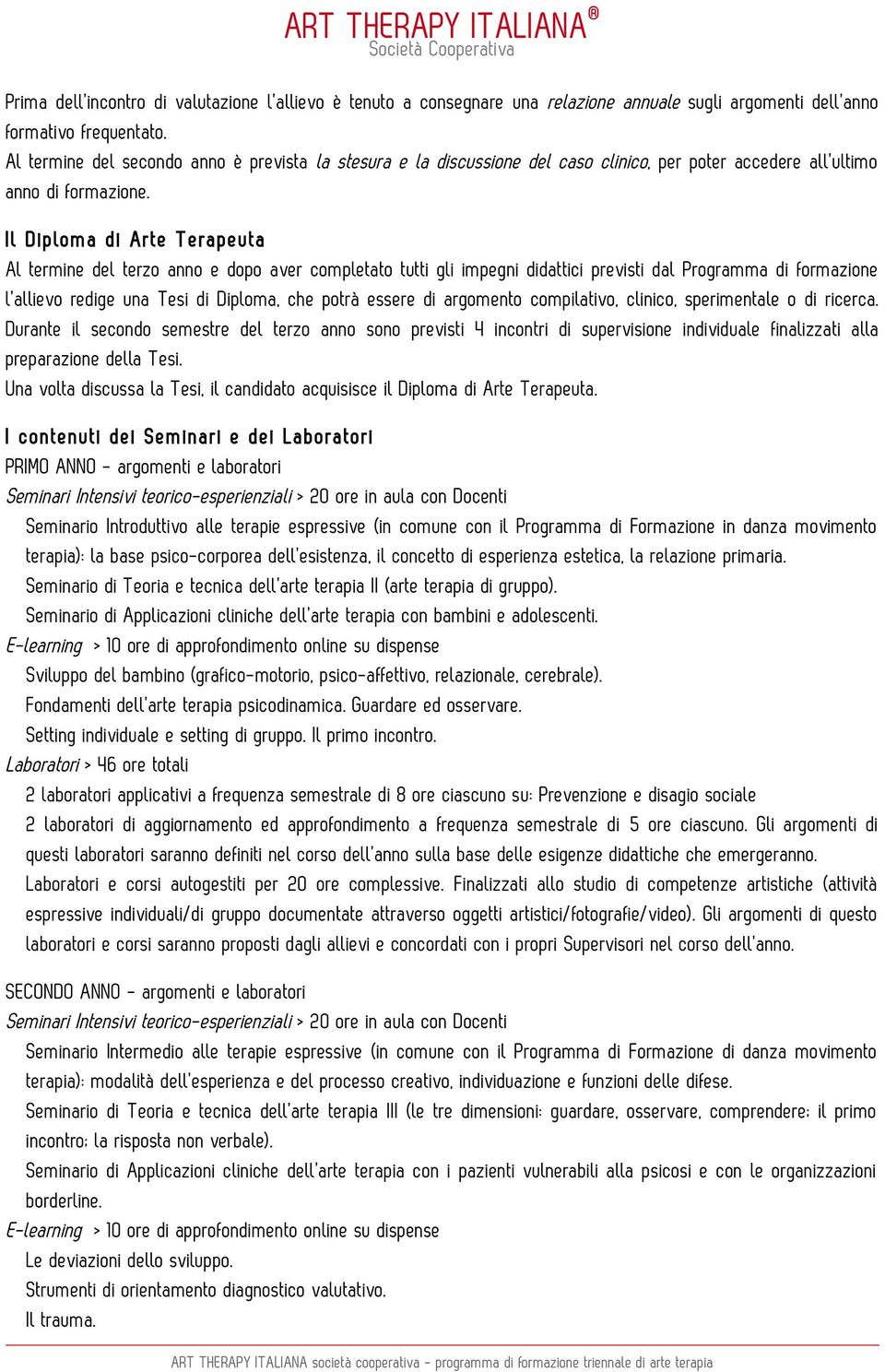 Il Diploma di Arte Terapeuta Al termine del terzo anno e dopo aver completato tutti gli impegni didattici previsti dal Programma di formazione l allievo redige una Tesi di Diploma, che potrà essere