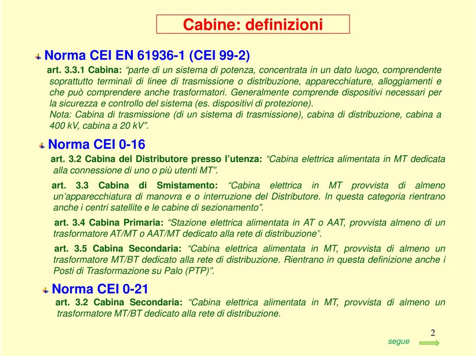 3.1 Cabina: parte di un sistema di potenza, concentrata in un dato luogo, comprendente soprattutto terminali di linee di trasmissione o distribuzione, apparecchiature, alloggiamenti e che può