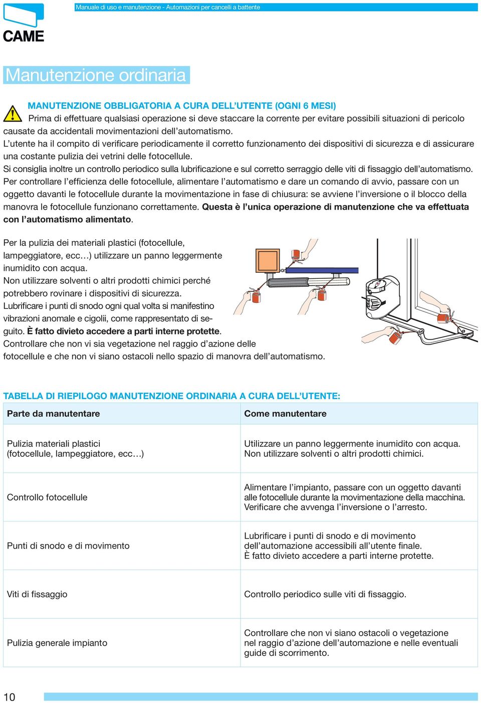 L utente ha il compito di verificare periodicamente il corretto funzionamento dei dispositivi di sicurezza e di assicurare una costante pulizia dei vetrini delle fotocellule.