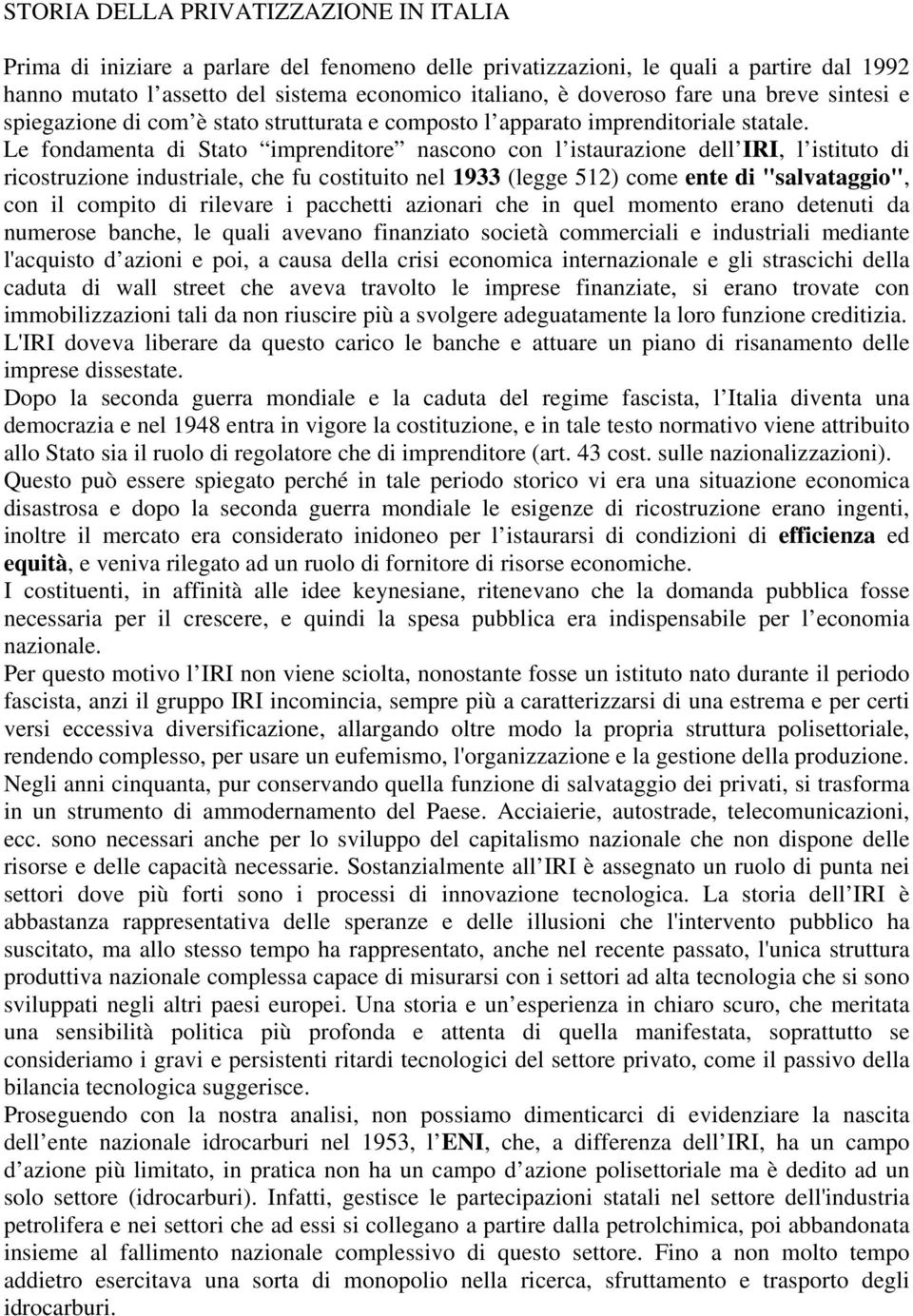 Le fondamenta di Stato imprenditore nascono con l istaurazione dell IRI, l istituto di ricostruzione industriale, che fu costituito nel 1933 (legge 512) come ente di "salvataggio", con il compito di