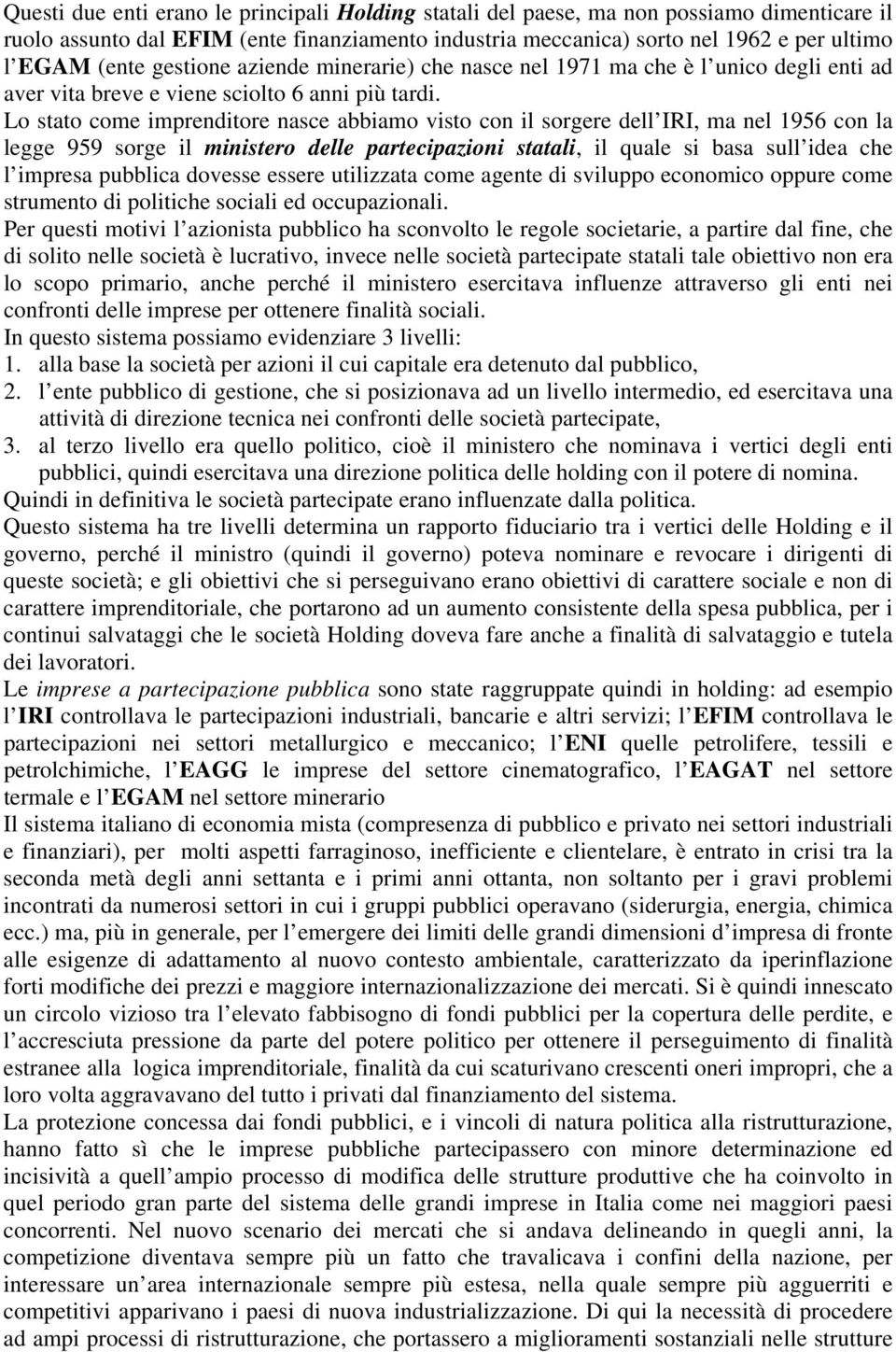 Lo stato come imprenditore nasce abbiamo visto con il sorgere dell IRI, ma nel 1956 con la legge 959 sorge il ministero delle partecipazioni statali, il quale si basa sull idea che l impresa pubblica