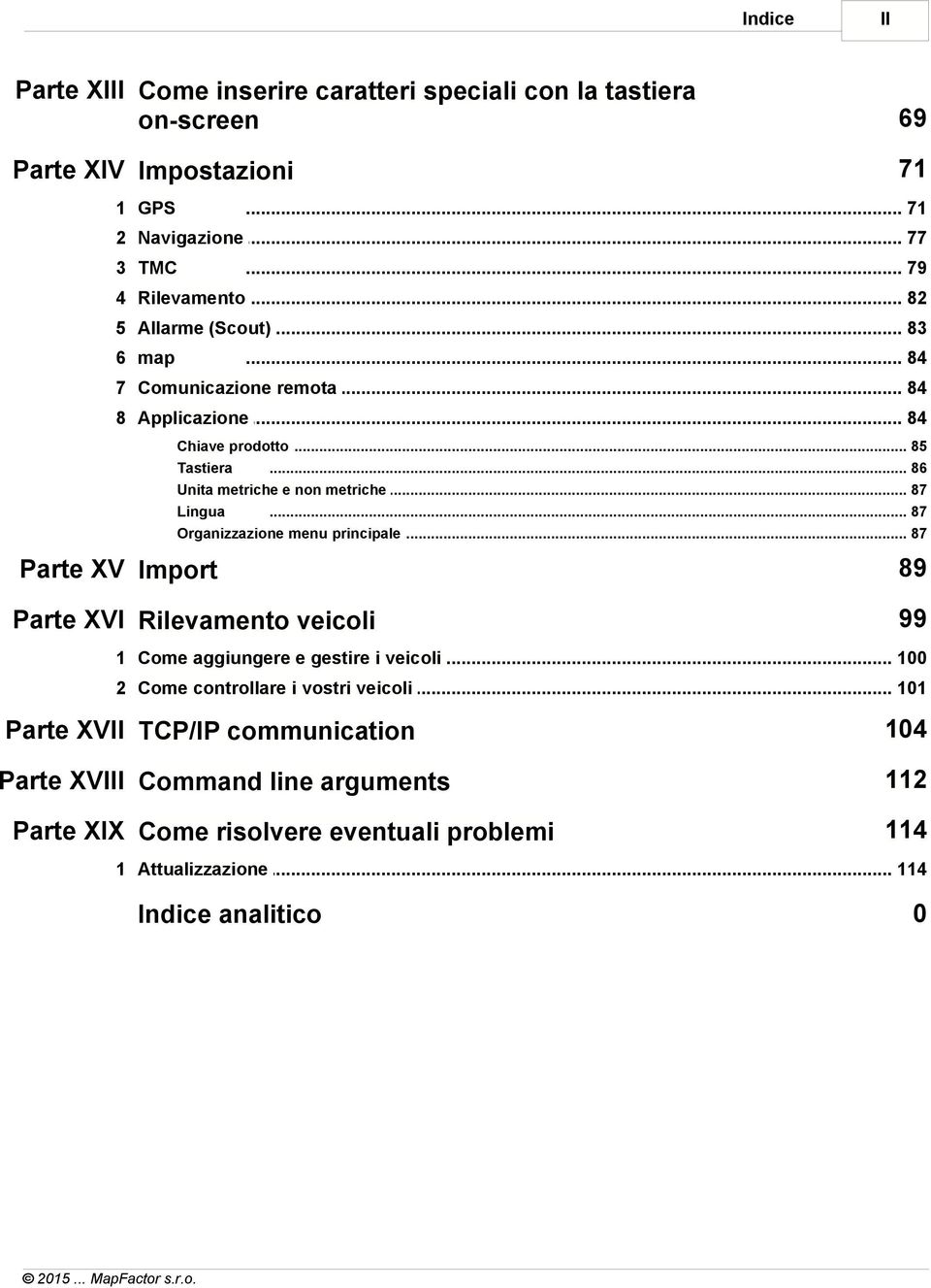 .. 87 Organizzazione... menu principale 87 Parte XV Import 89 Parte XVI Rilevamento veicoli 99 1 Come aggiungere... e gestire i veicoli 100 2 Come controllare.