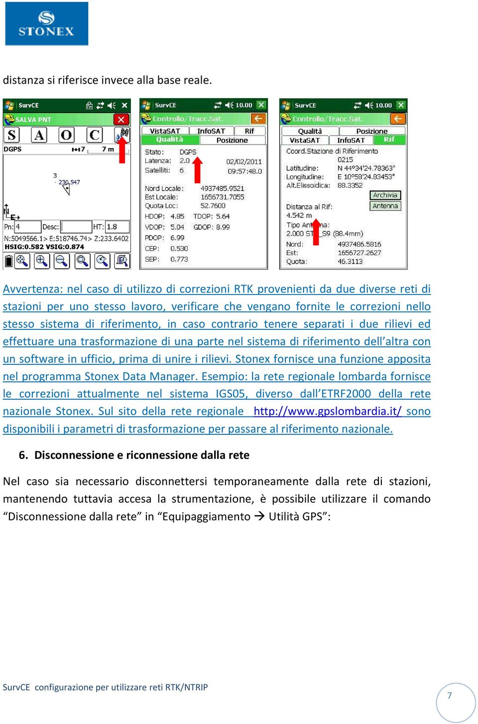 in caso contrario tenere separati i due rilievi ed effettuare una trasformazione di una parte nel sistema di riferimento dell altra con un software in ufficio, prima di unire i rilievi.