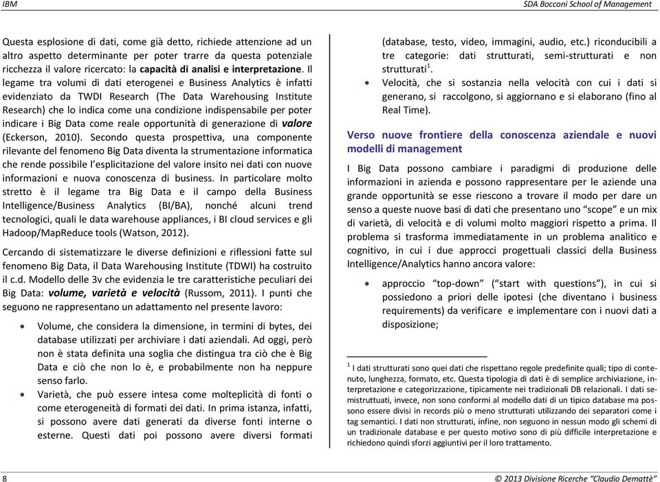 Il legame tra volumi di dati eterogenei e Business Analytics è infatti evidenziato da TWDI Research (The Data Warehousing Institute Research) che lo indica come una condizione indispensabile per