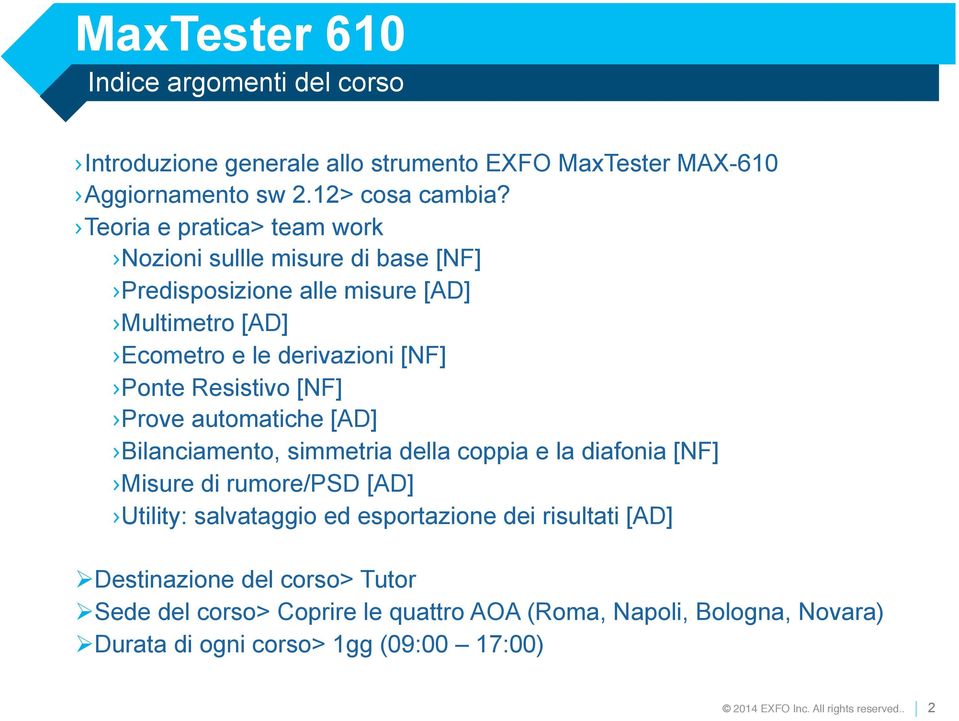 Resistivo [NF] Prove automatiche [AD] Bilanciamento, simmetria della coppia e la diafonia [NF] Misure di rumore/psd [AD] Utility: salvataggio ed