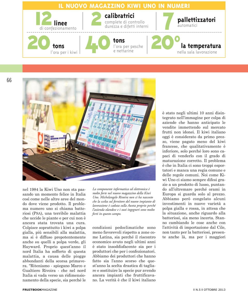 Il problema numero uno si chiama batteriosi (PSA), una terribile malattia che uccide le piante e per cui non è ancora stata trovata una cura.