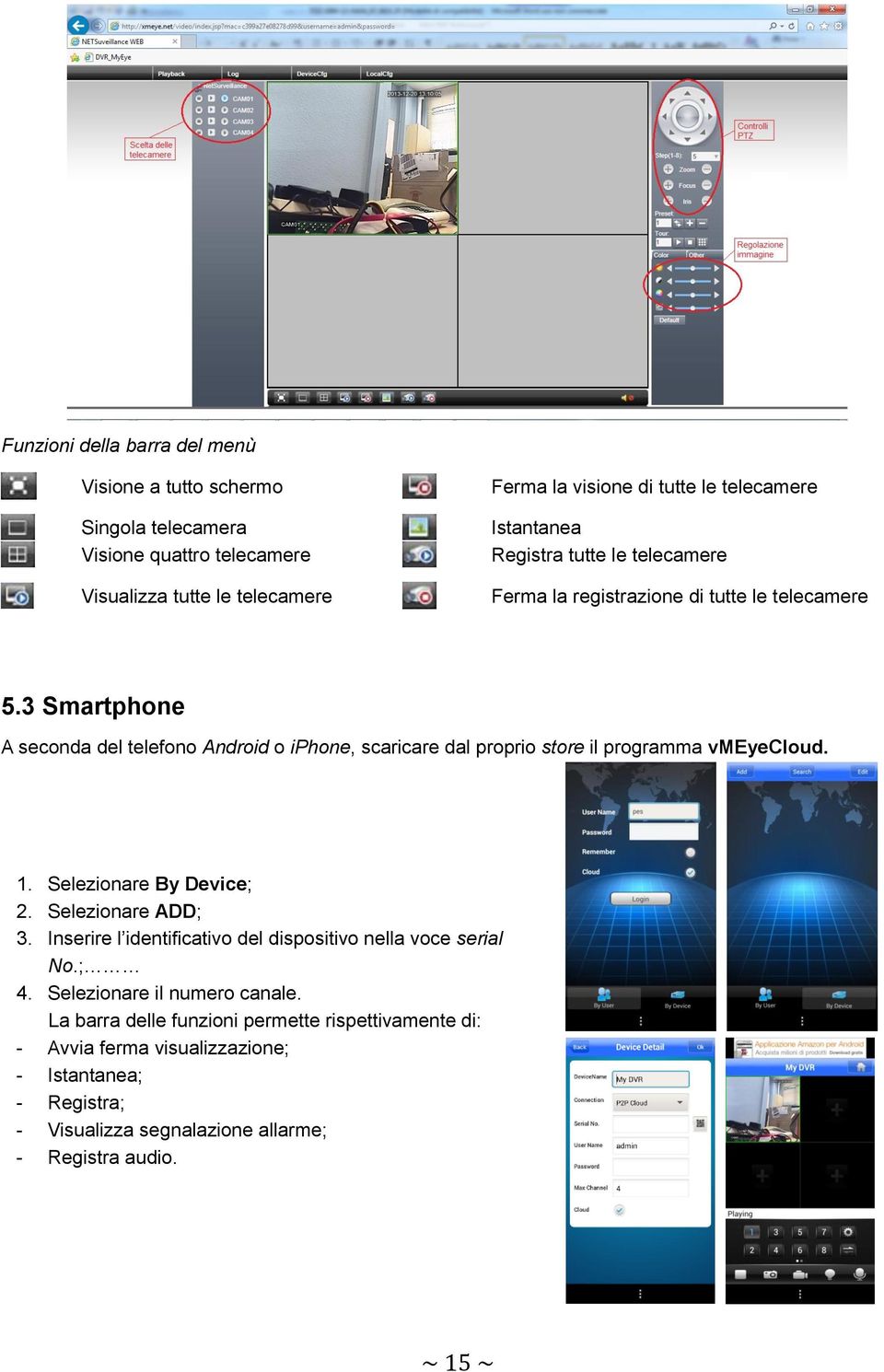 3 Smartphone A seconda del telefono Android o iphone, scaricare dal proprio store il programma vmeyecloud. 1. Selezionare By Device; 2. Selezionare ADD; 3.