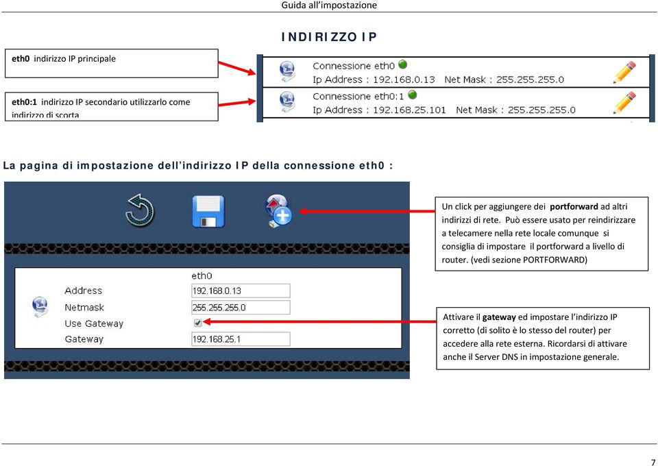 Può essere usato per reindirizzare a telecamere nella rete locale comunque si consiglia di impostare il portforward a livello di router.